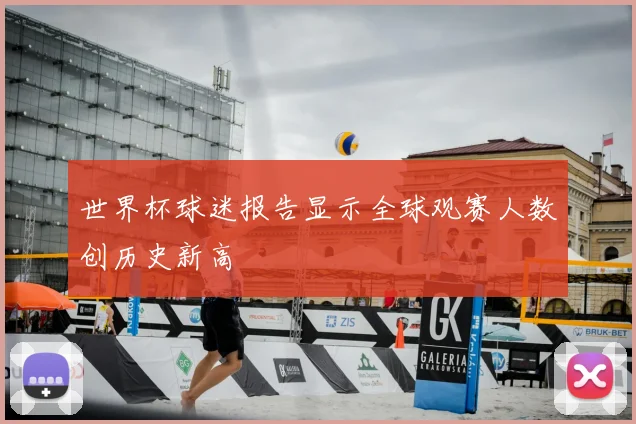 世界杯球迷报告显示全球观赛人数创历史新高