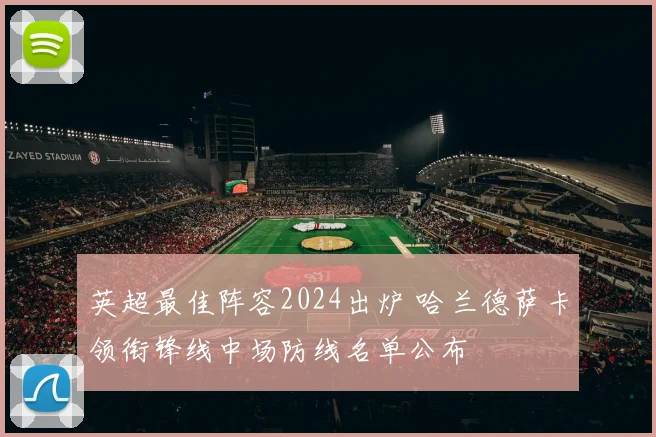 英超最佳阵容2024出炉 哈兰德萨卡领衔锋线中场防线名单公布